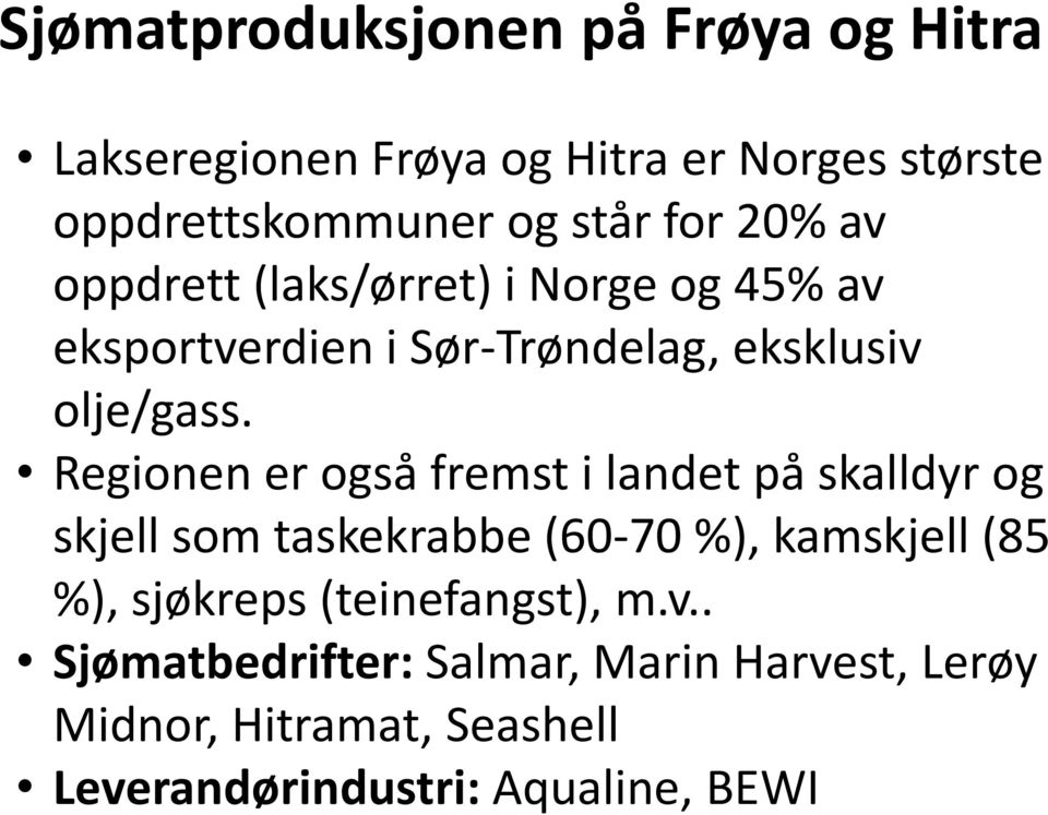 Regionen er også fremst i landet på skalldyr og skjell som taskekrabbe (60-70 %), kamskjell (85 %), sjøkreps