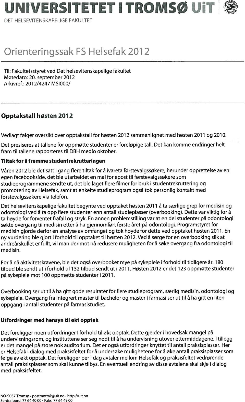 Det presiseres at tallene for oppmøtte studenter er foreiøpige tall. Det kan komme endringer heft fram til tallene rapporteres til DBH medio oktober.