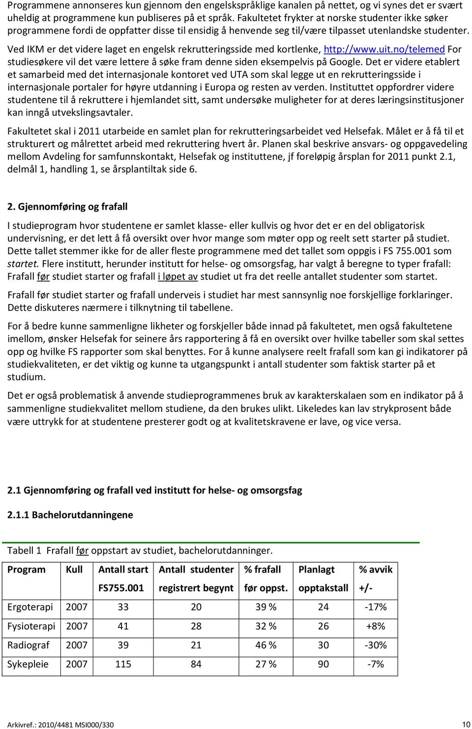 Ved IKM er det videre laget en engelsk rekrutteringsside med kortlenke, http://www.uit.no/telemed For studiesøkere vil det være lettere å søke fram denne siden eksempelvis på Google.