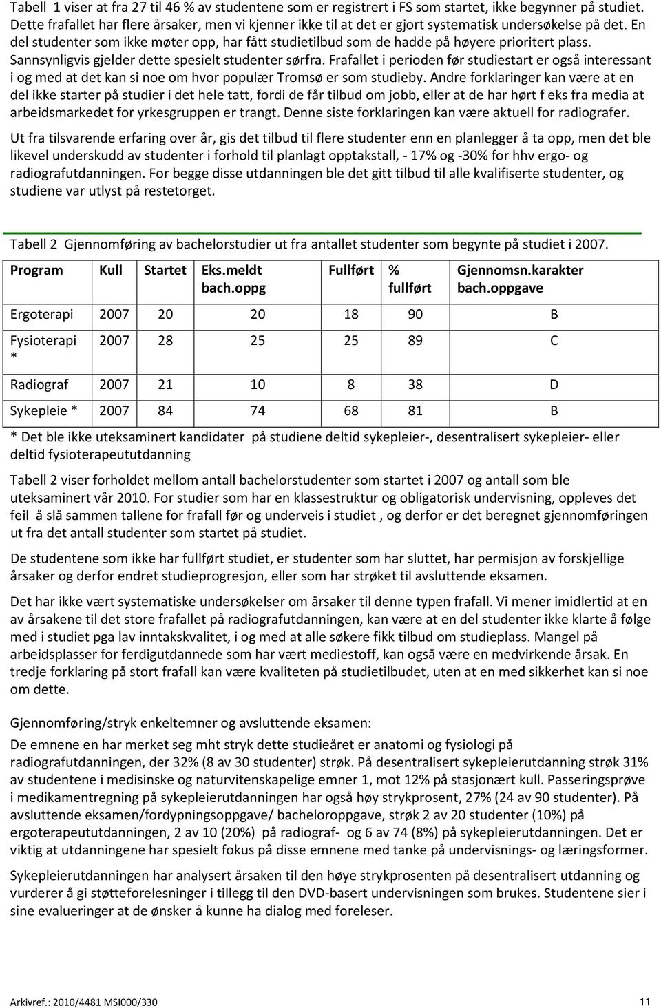 En del studenter som ikke møter opp, har fått studietilbud som de hadde på høyere prioritert plass. Sannsynligvis gjelder dette spesielt studenter sørfra.