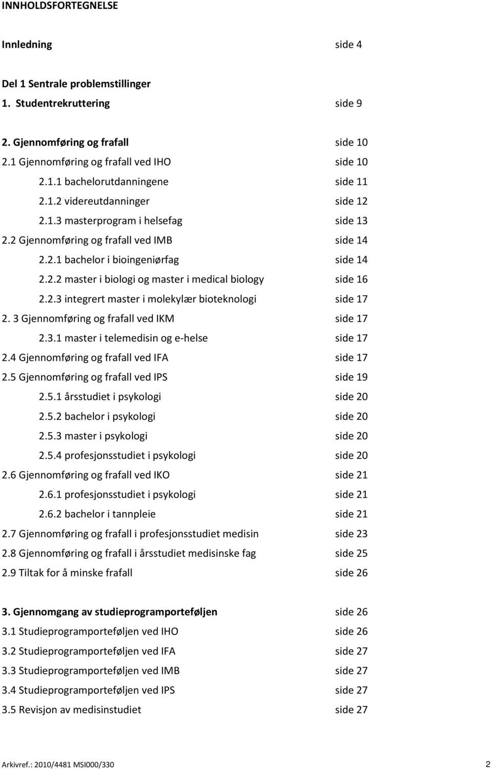 2.3 integrert master i molekylær bioteknologi side 17 2. 3 Gjennomføring og frafall ved IKM side 17 2.3.1 master i telemedisin og e-helse side 17 2.4 Gjennomføring og frafall ved IFA side 17 2.