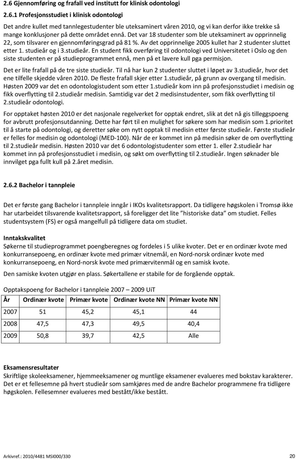 og i 3.studieår. En student fikk overføring til odontologi ved Universitetet i Oslo og den siste studenten er på studieprogrammet ennå, men på et lavere kull pga permisjon.