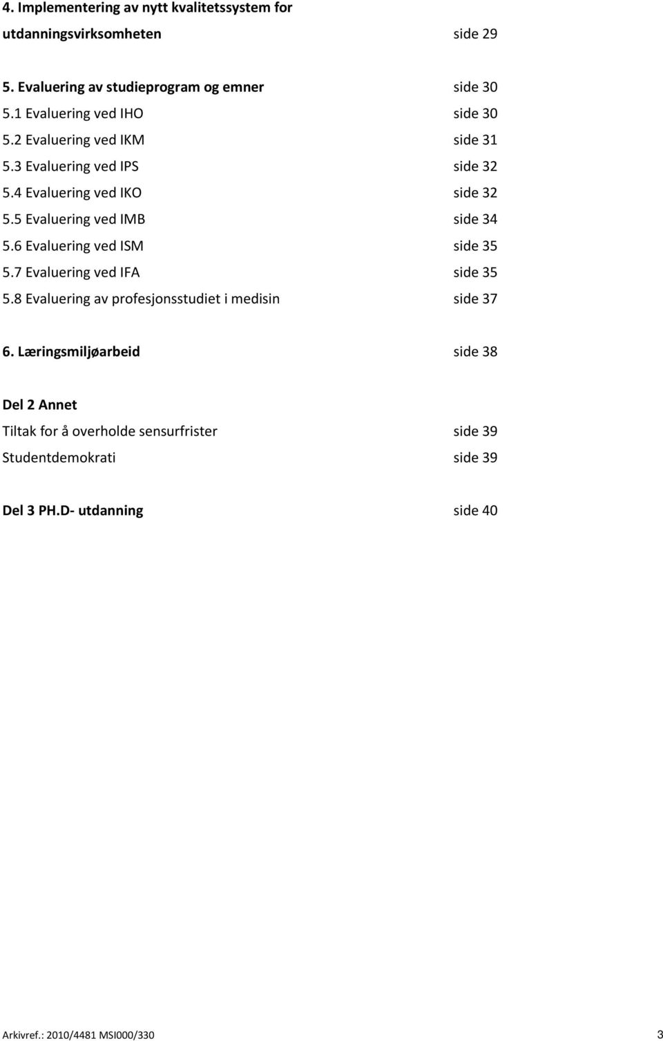 5 Evaluering ved IMB side 34 5.6 Evaluering ved ISM side 35 5.7 Evaluering ved IFA side 35 5.