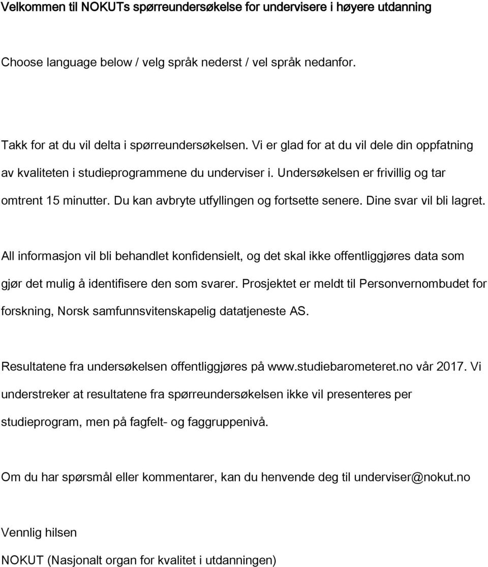 Dine svar vil bli lagret. All informasjon vil bli behandlet konfidensielt, og det skal ikke offentliggjøres data som gjør det mulig å identifisere den som svarer.