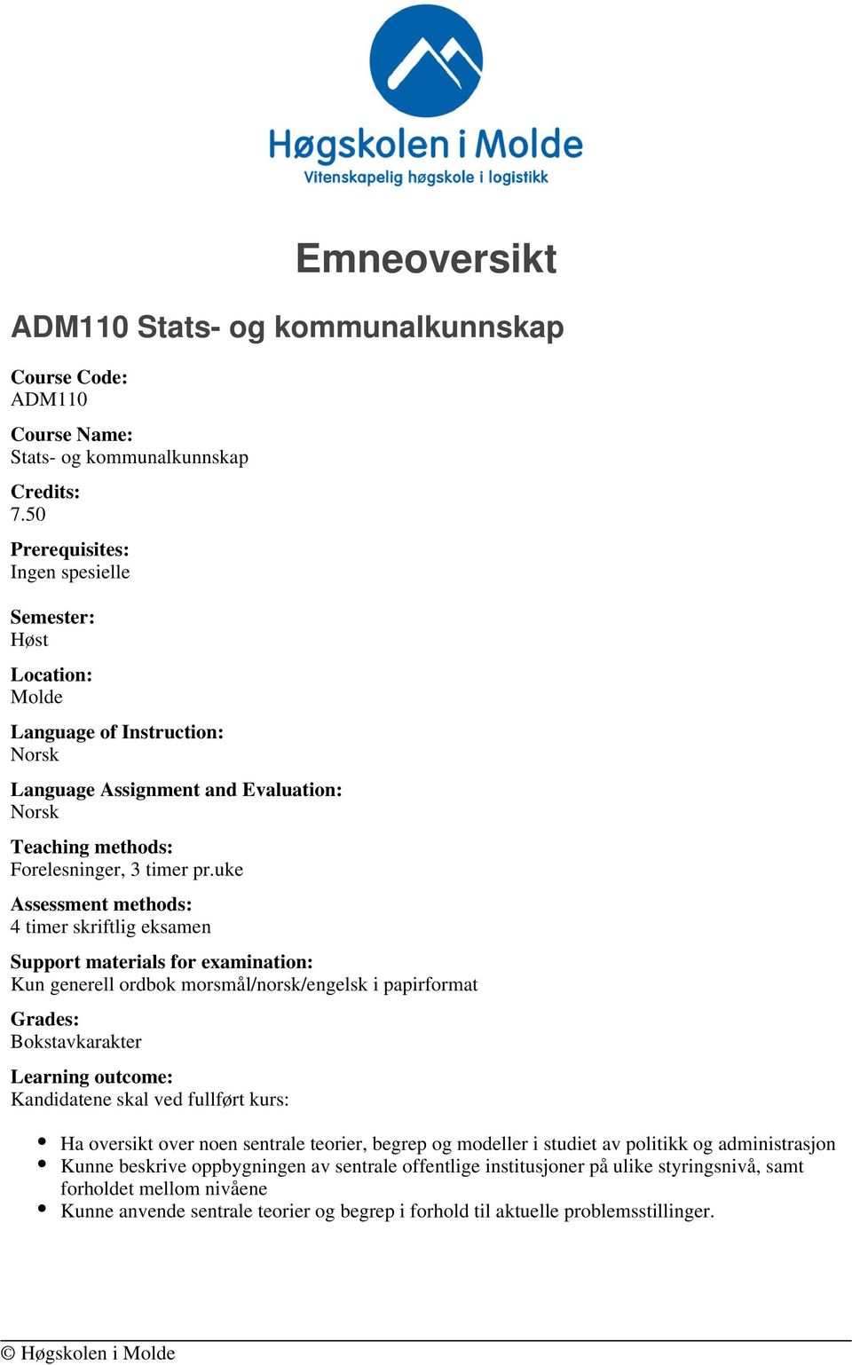 uke Assessment methods: 4 timer skriftlig eksamen Support materials for examination: Kun generell ordbok morsmål/norsk/engelsk i papirformat Grades: Bokstavkarakter Learning outcome: Kandidatene skal