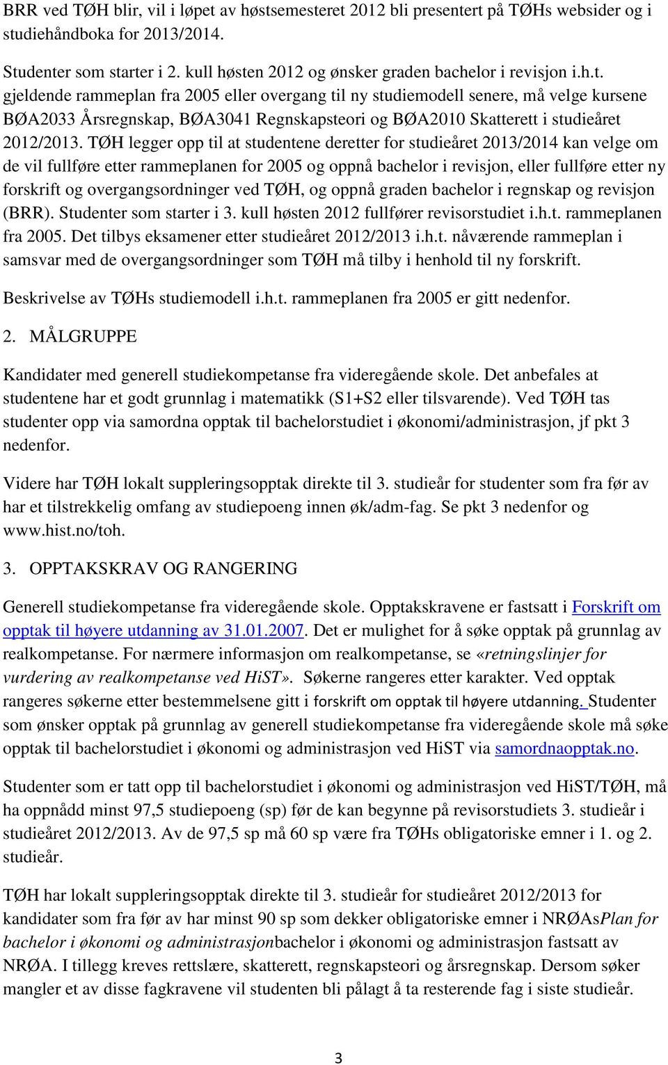 TØH legger opp til at studentene deretter for studieåret 2013/2014 kan velge om de vil fullføre etter rammeplanen for 2005 og oppnå bachelor i revisjon, eller fullføre etter ny forskrift og