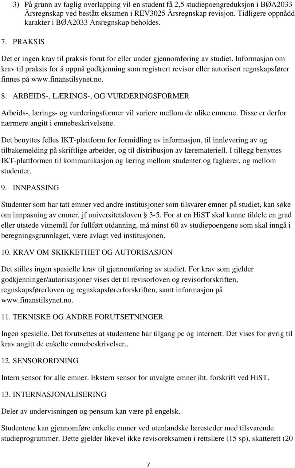 Informasjon om krav til praksis for å oppnå godkjenning som registrert revisor eller autorisert regnskapsfører finnes på www.finanstilsynet.no. 8.