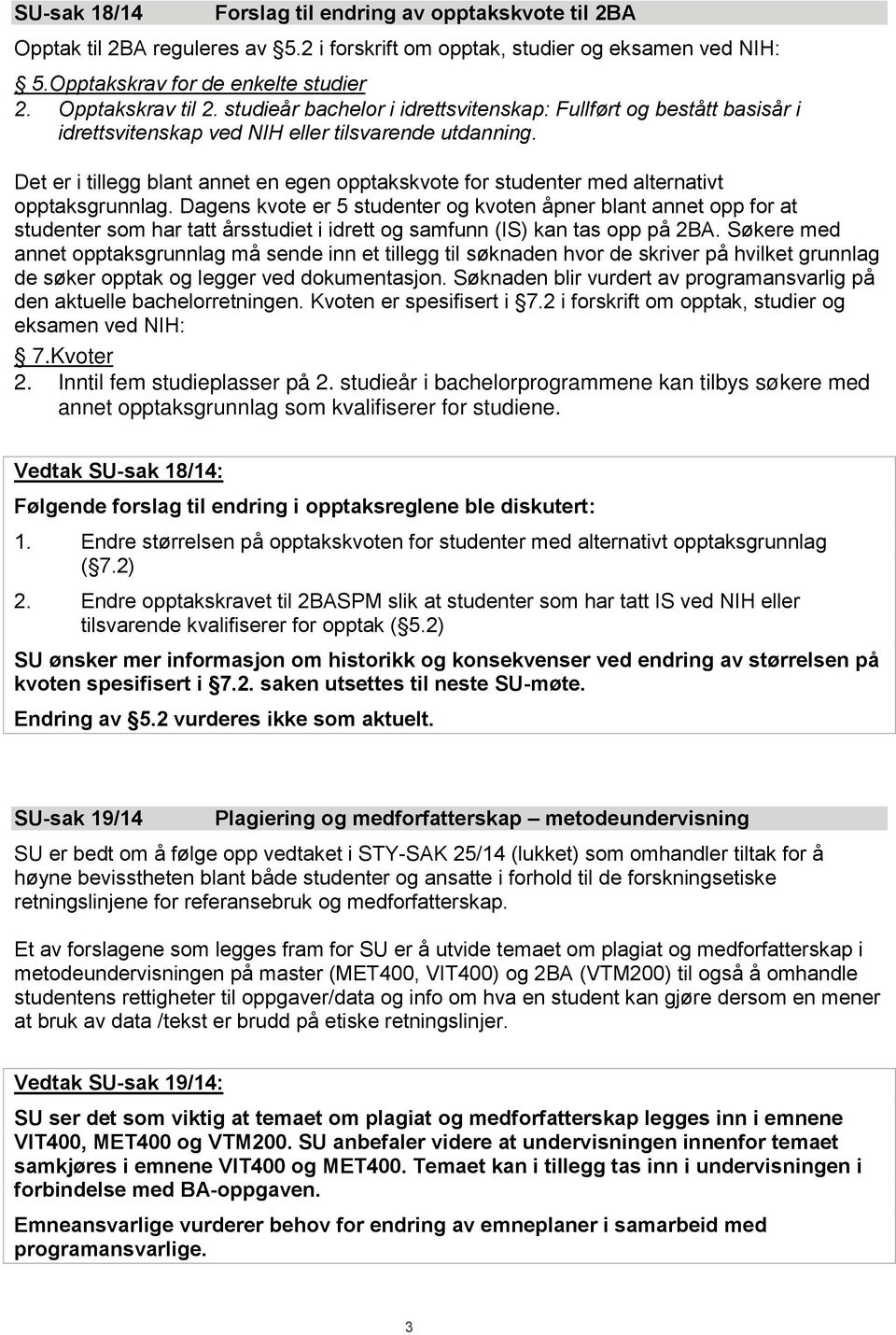 Det er i tillegg blant annet en egen opptakskvote for studenter med alternativt opptaksgrunnlag.