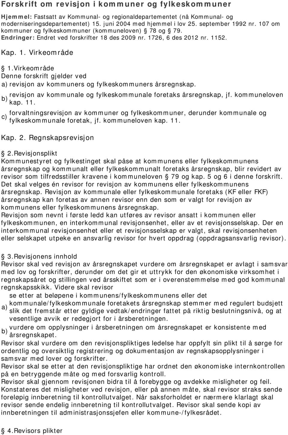 Virkeområde Denne forskrift gjelder ved a) revisjon av kommuners og fylkeskommuners årsregnskap. revisjon av kommunale og fylkeskommunale foretaks årsregnskap, jf. kommuneloven b) kap. 11.