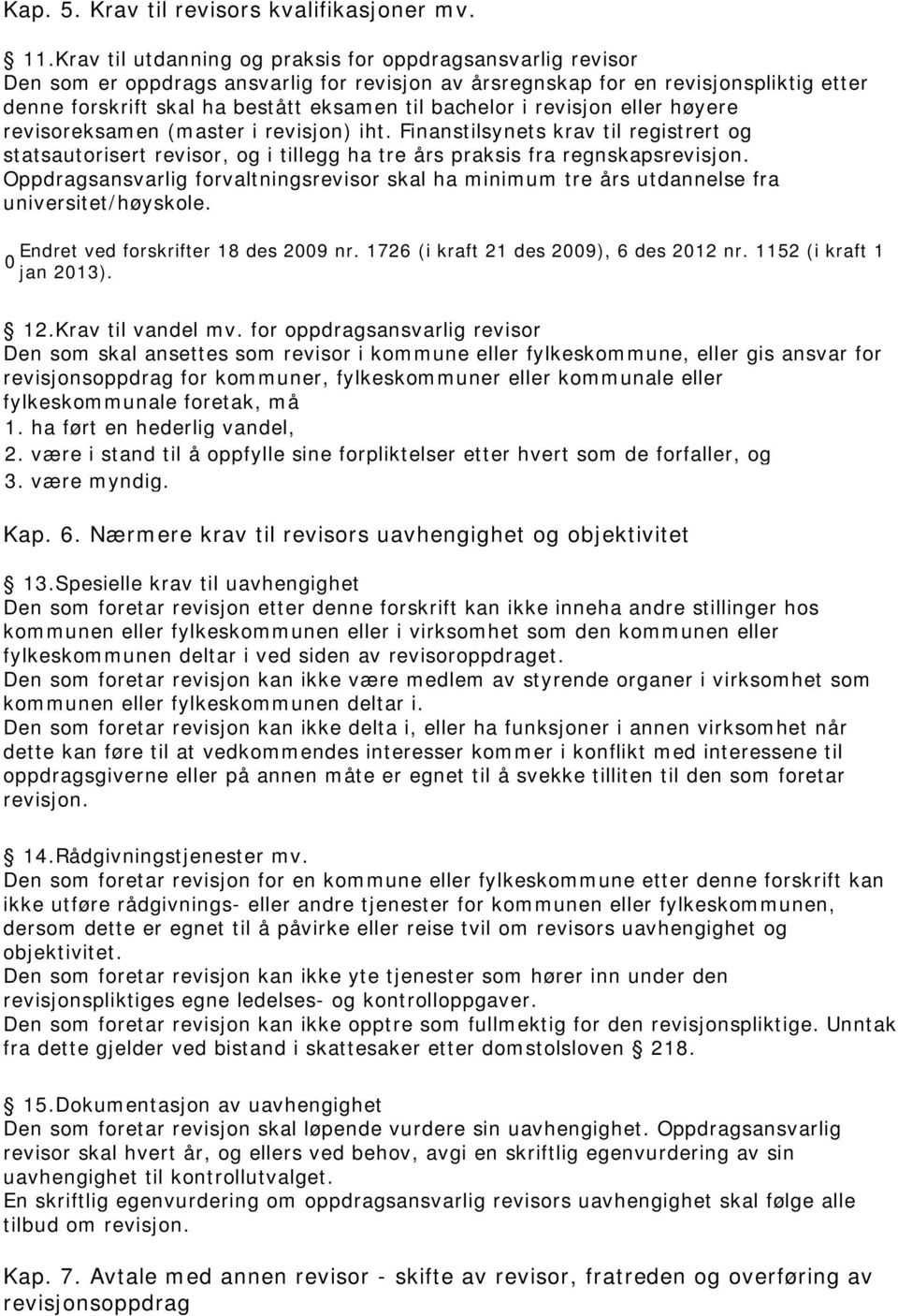 bachelor i revisjon eller høyere revisoreksamen (master i revisjon) iht. Finanstilsynets krav til registrert og statsautorisert revisor, og i tillegg ha tre års praksis fra regnskapsrevisjon.