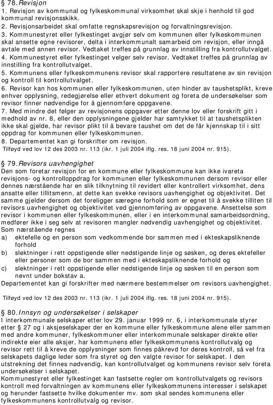 Vedtaket treffes på grunnlag av innstilling fra kontrollutvalget. 4. Kommunestyret eller fylkestinget velger selv revisor. Vedtaket treffes på grunnlag av innstilling fra kontrollutvalget. 5.