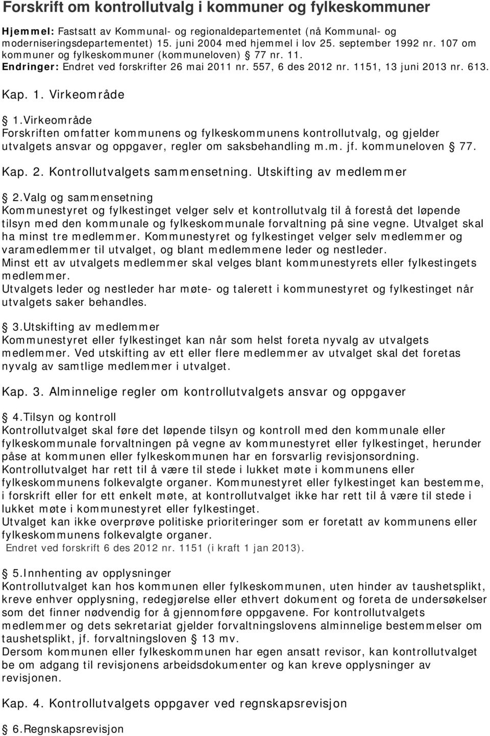 Virkeområde Forskriften omfatter kommunens og fylkeskommunens kontrollutvalg, og gjelder utvalgets ansvar og oppgaver, regler om saksbehandling m.m. jf. kommuneloven 77. Kap. 2.