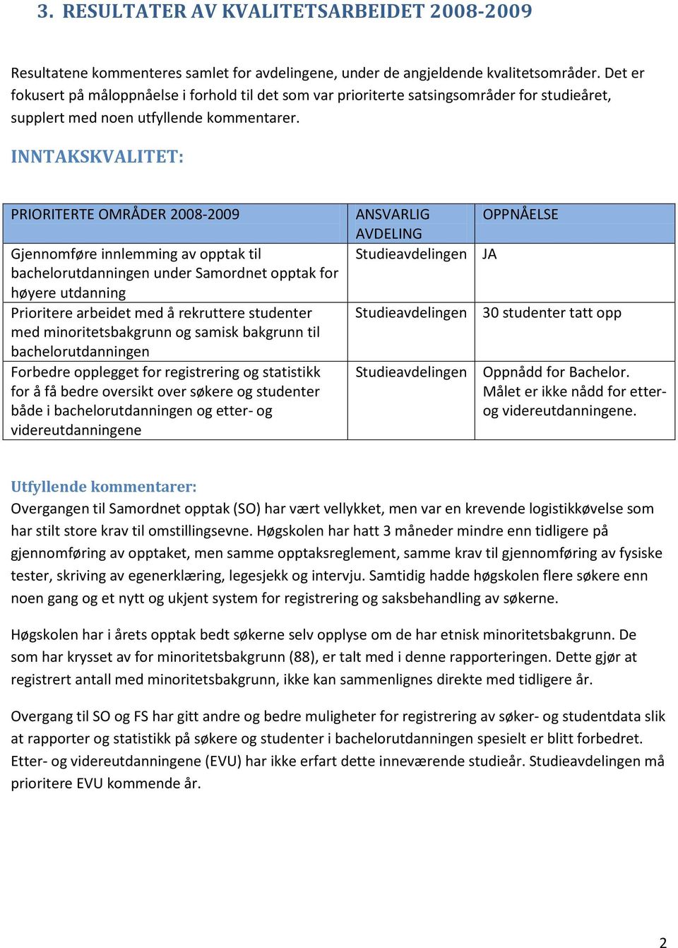 INNTAKSKVALITET: PRIORITERTE OMRÅDER 2008-2009 Gjennomføre innlemming av opptak til bachelorutdanningen under Samordnet opptak for høyere utdanning Prioritere arbeidet med å rekruttere studenter med