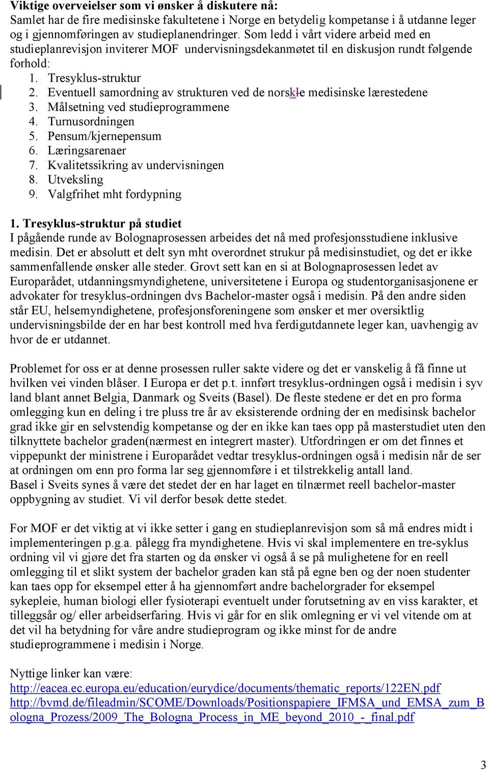 Eventuell samordning av strukturen ved de norskle medisinske lærestedene 3. Målsetning ved studieprogrammene 4. Turnusordningen 5. Pensum/kjernepensum 6. Læringsarenaer 7.
