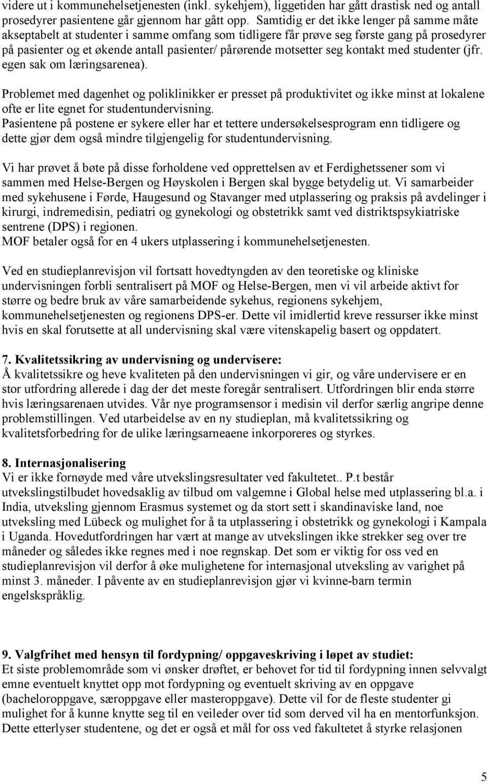 seg kontakt med studenter (jfr. egen sak om læringsarenea). Problemet med dagenhet og poliklinikker er presset på produktivitet og ikke minst at lokalene ofte er lite egnet for studentundervisning.