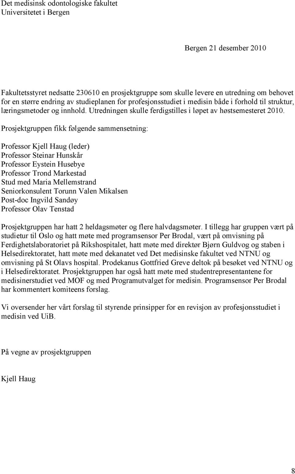 Prosjektgruppen fikk følgende sammensetning: Professor Kjell Haug (leder) Professor Steinar Hunskår Professor Eystein Husebye Professor Trond Markestad Stud med Maria Mellemstrand Seniorkonsulent