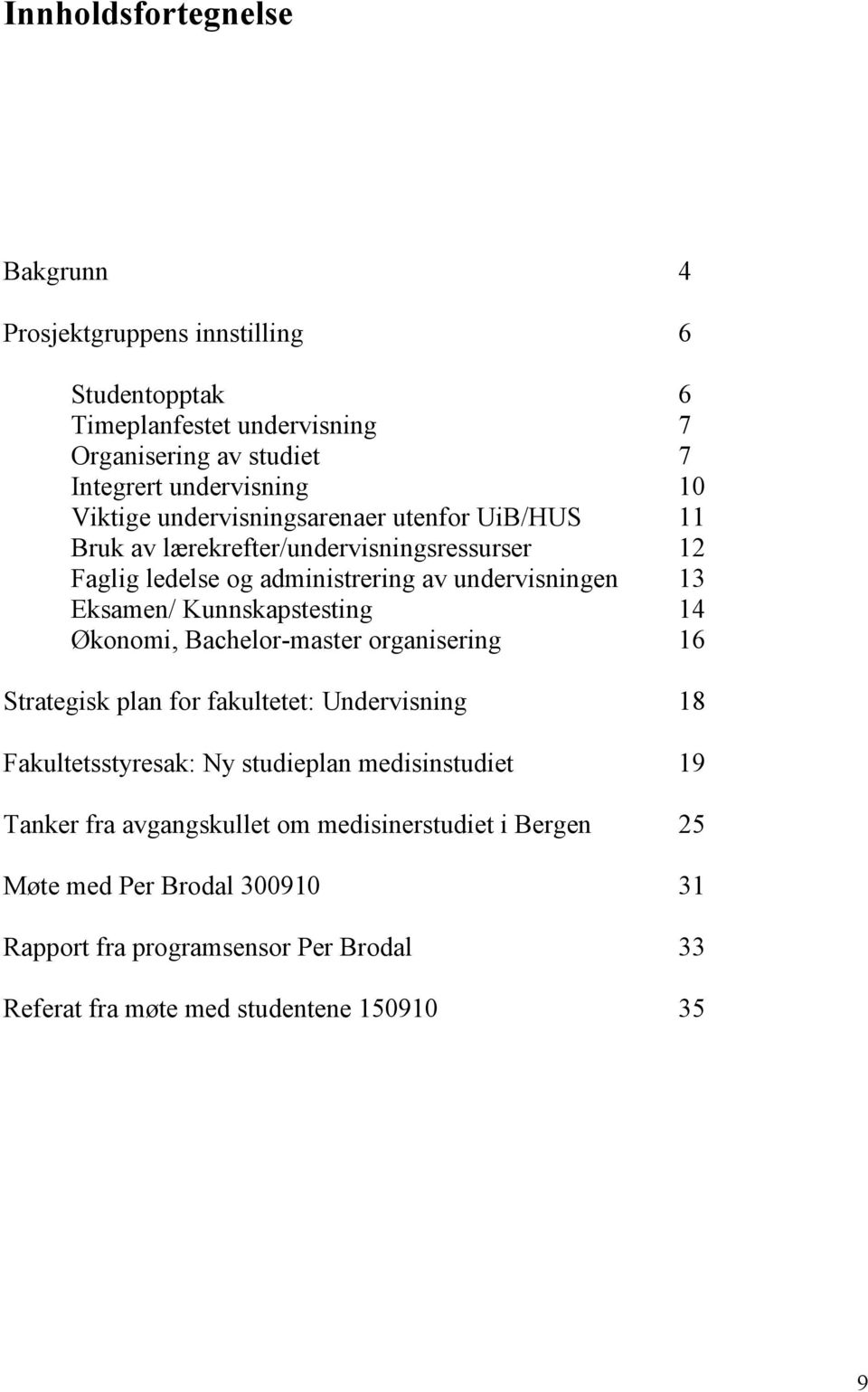 Kunnskapstesting 14 Økonomi, Bachelor-master organisering 16 Strategisk plan for fakultetet: Undervisning 18 Fakultetsstyresak: Ny studieplan medisinstudiet 19