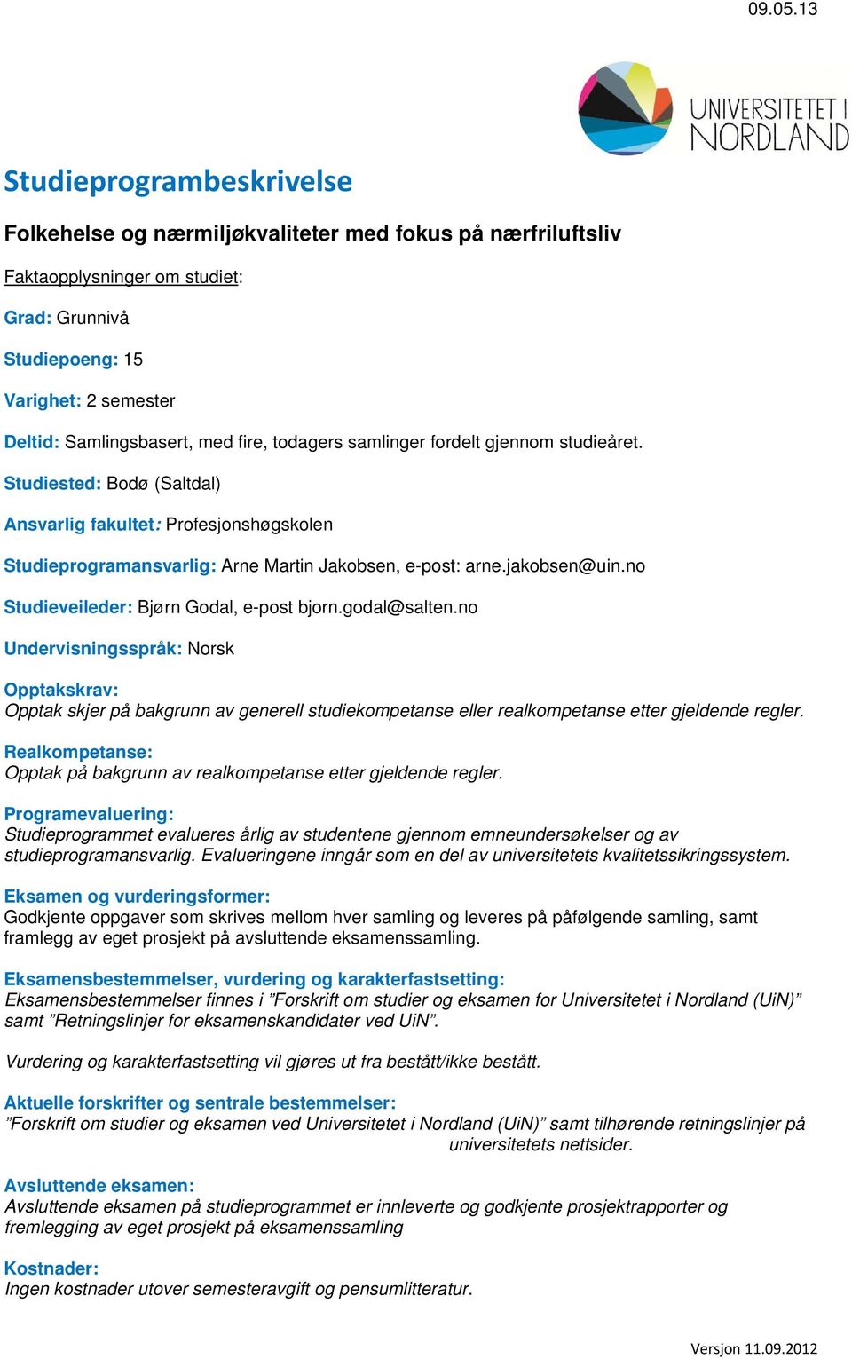 no Studieveileder: Bjørn Godal, e-post bjorn.godal@salten.no Undervisningsspråk: Norsk Opptakskrav: Opptak skjer på bakgrunn av generell studiekompetanse eller realkompetanse etter gjeldende regler.