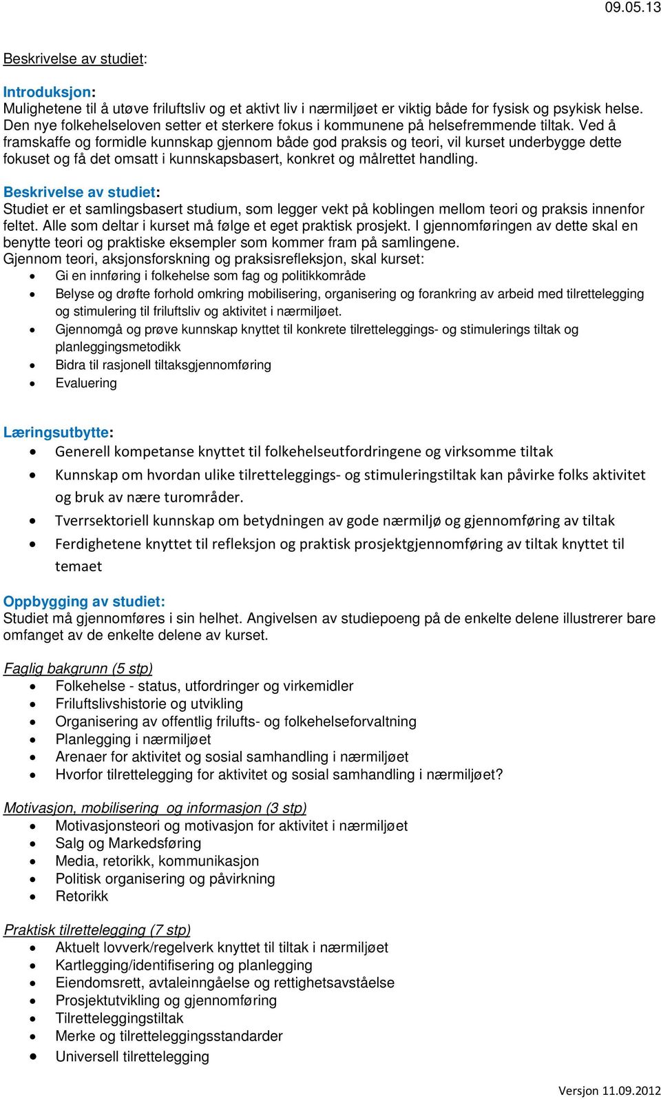 Ved å framskaffe og formidle kunnskap gjennom både god praksis og teori, vil kurset underbygge dette fokuset og få det omsatt i kunnskapsbasert, konkret og målrettet handling.