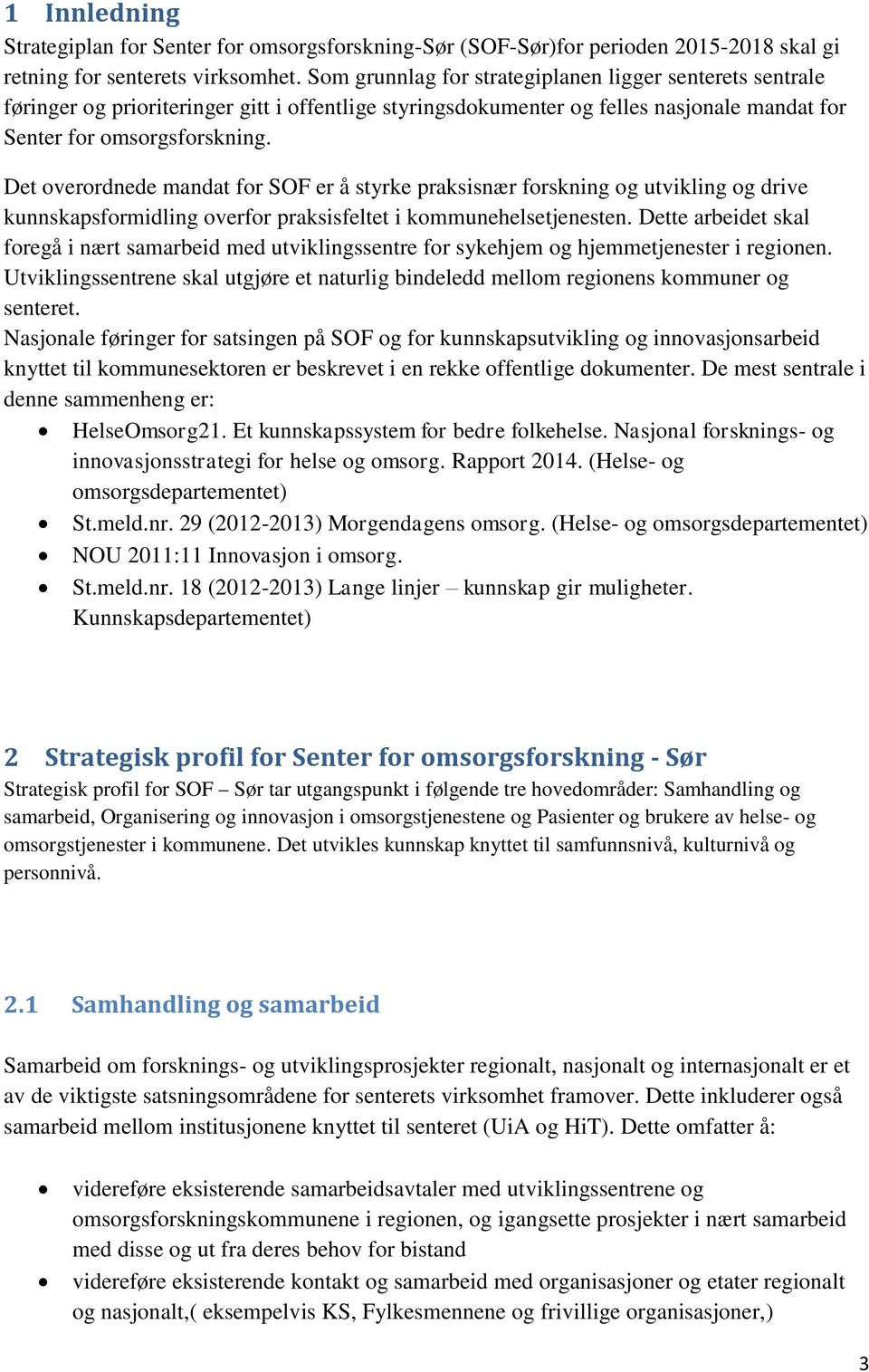 Det overordnede mandat for SOF er å styrke praksisnær forskning og utvikling og drive kunnskapsformidling overfor praksisfeltet i kommunehelsetjenesten.