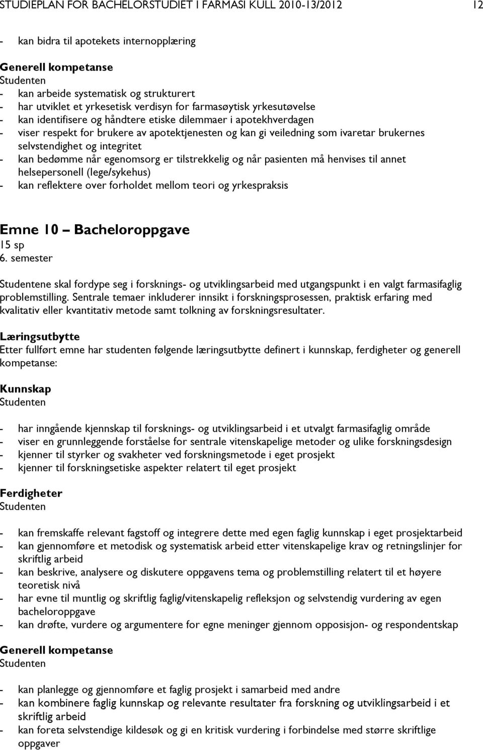 brukernes selvstendighet og integritet - kan bedømme når egenomsorg er tilstrekkelig og når pasienten må henvises til annet helsepersonell (lege/sykehus) - kan reflektere over forholdet mellom teori