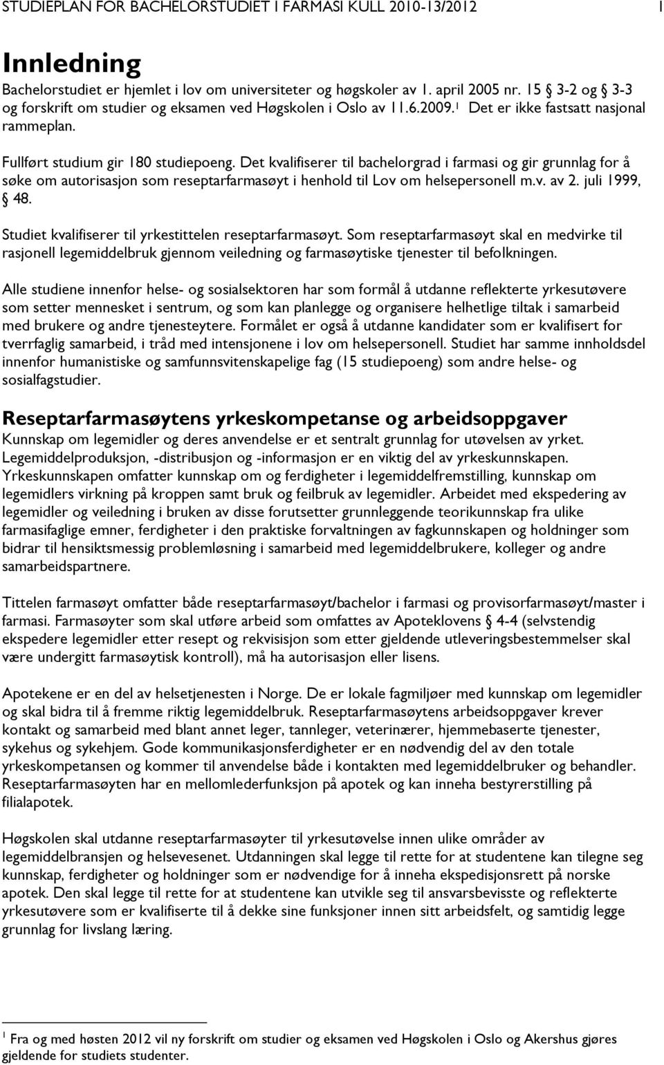 Det kvalifiserer til bachelorgrad i farmasi og gir grunnlag for å søke om autorisasjon som reseptarfarmasøyt i henhold til Lov om helsepersonell m.v. av 2. juli 1999, 48.