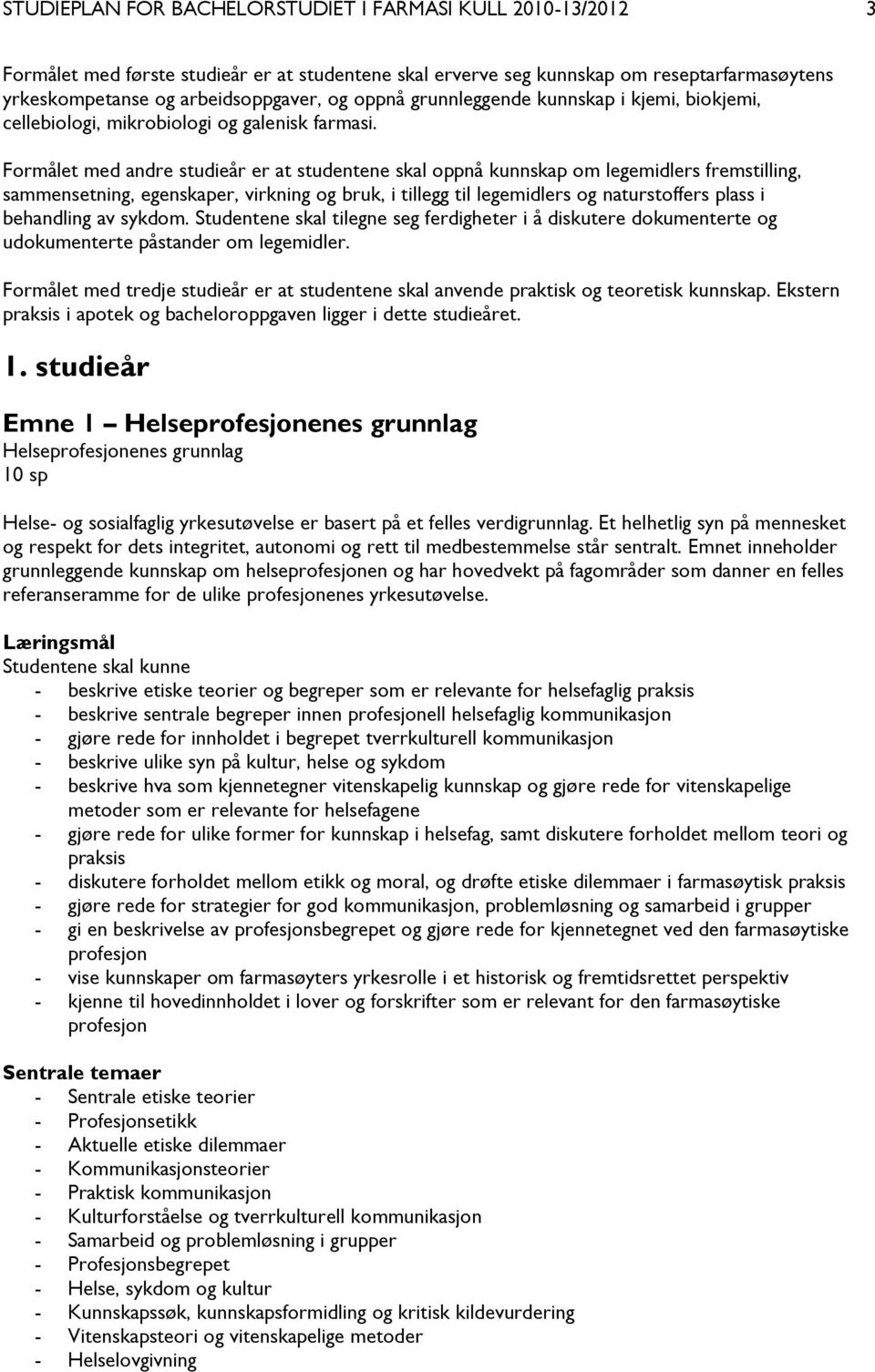 Formålet med andre studieår er at studentene skal oppnå kunnskap om legemidlers fremstilling, sammensetning, egenskaper, virkning og bruk, i tillegg til legemidlers og naturstoffers plass i