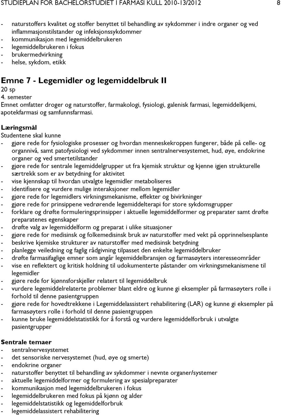 semester Emnet omfatter droger og naturstoffer, farmakologi, fysiologi, galenisk farmasi, legemiddelkjemi, apotekfarmasi og samfunnsfarmasi.