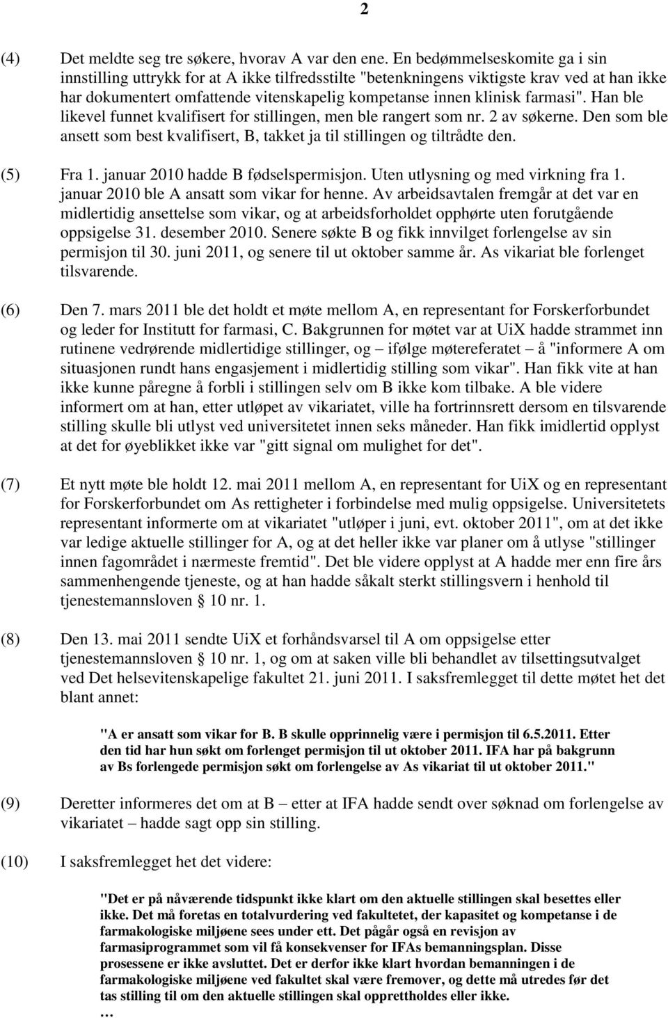 Han ble likevel funnet kvalifisert for stillingen, men ble rangert som nr. 2 av søkerne. Den som ble ansett som best kvalifisert, B, takket ja til stillingen og tiltrådte den. (5) Fra 1.