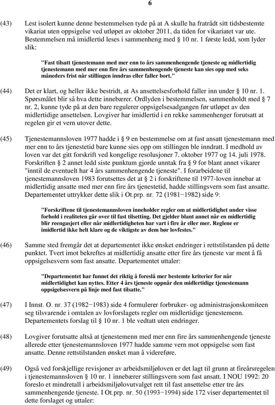 1 første ledd, som lyder slik: "Fast tilsatt tjenestemann med mer enn to års sammenhengende tjeneste og midlertidig tjenestemann med mer enn fire års sammenhengende tjeneste kan sies opp med seks