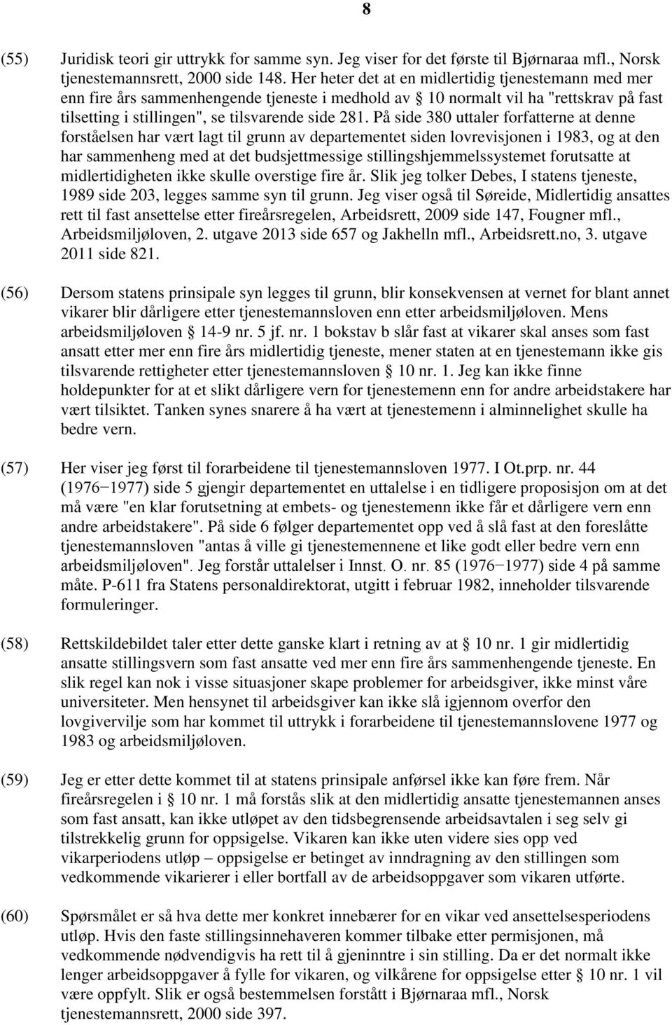 På side 380 uttaler forfatterne at denne forståelsen har vært lagt til grunn av departementet siden lovrevisjonen i 1983, og at den har sammenheng med at det budsjettmessige stillingshjemmelssystemet