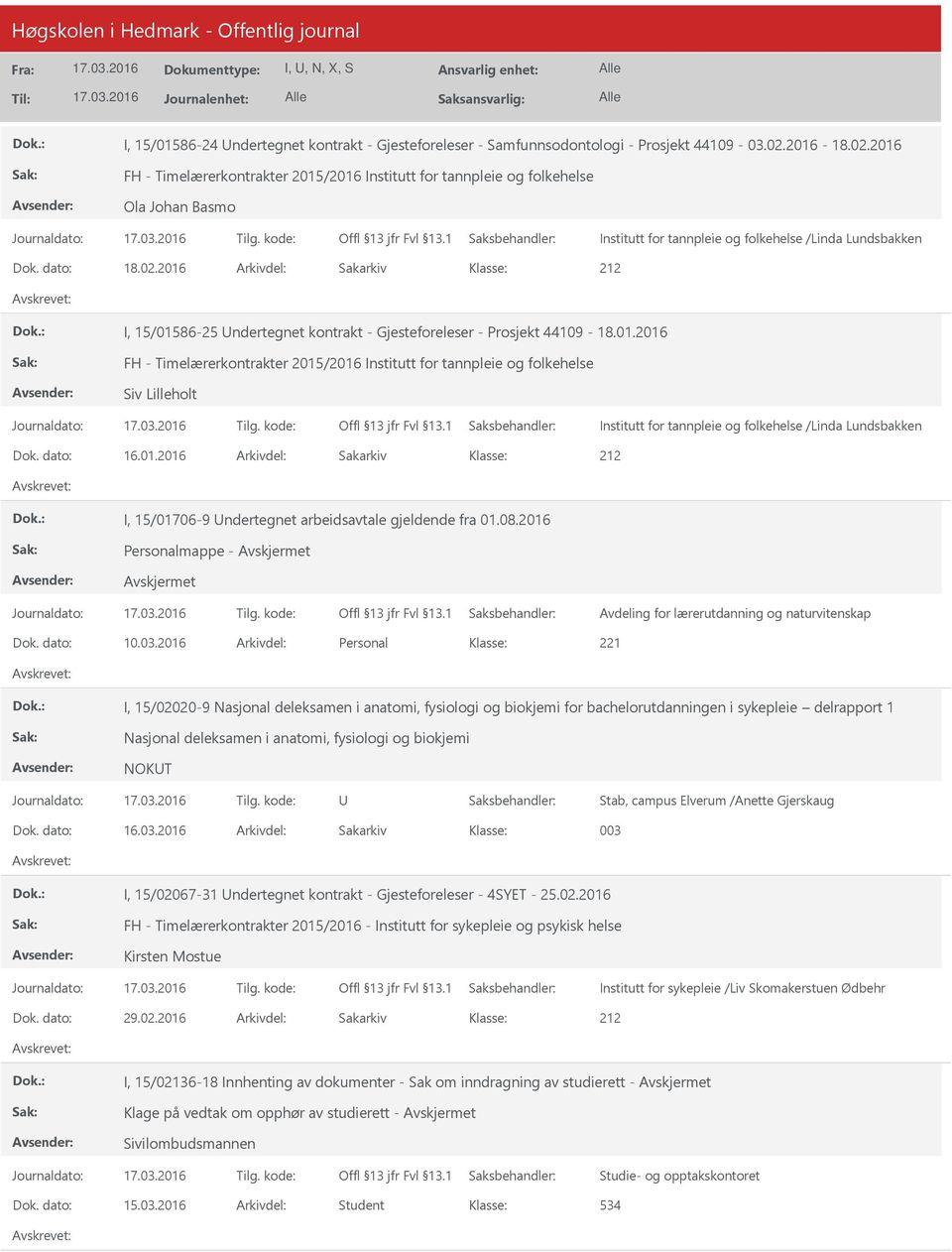 01.2016 FH - Timelærerkontrakter 2015/2016 Institutt for tannpleie og folkehelse Siv Lilleholt Institutt for tannpleie og folkehelse /Linda Lundsbakken Dok. dato: 16.01.2016 Arkivdel: Sakarkiv I, 15/01706-9 ndertegnet arbeidsavtale gjeldende fra 01.