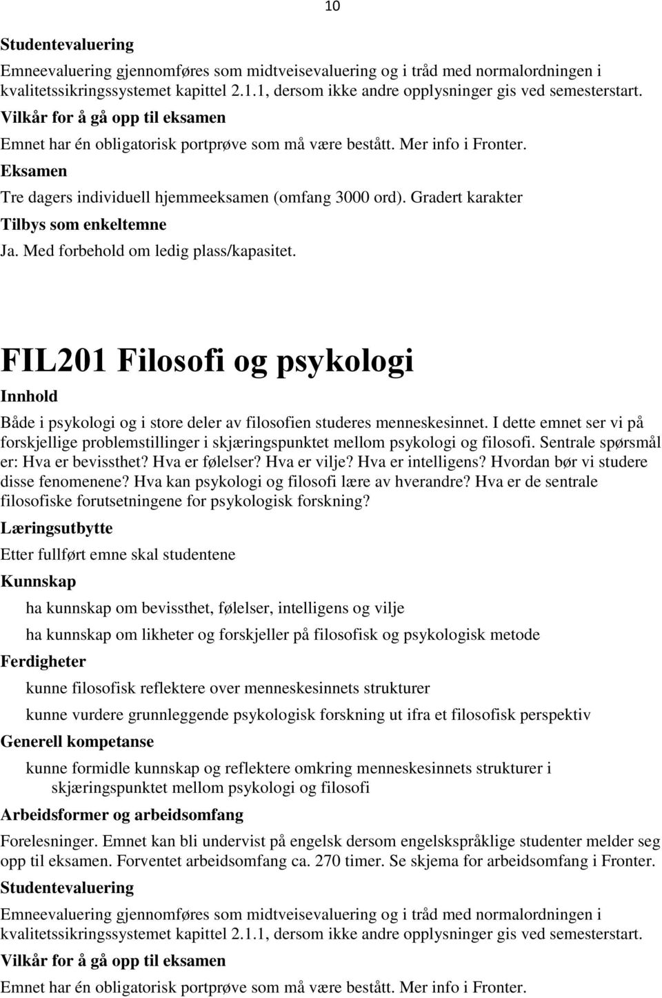 10 FIL201 Filosofi og psykologi Både i psykologi og i store deler av filosofien studeres menneskesinnet.