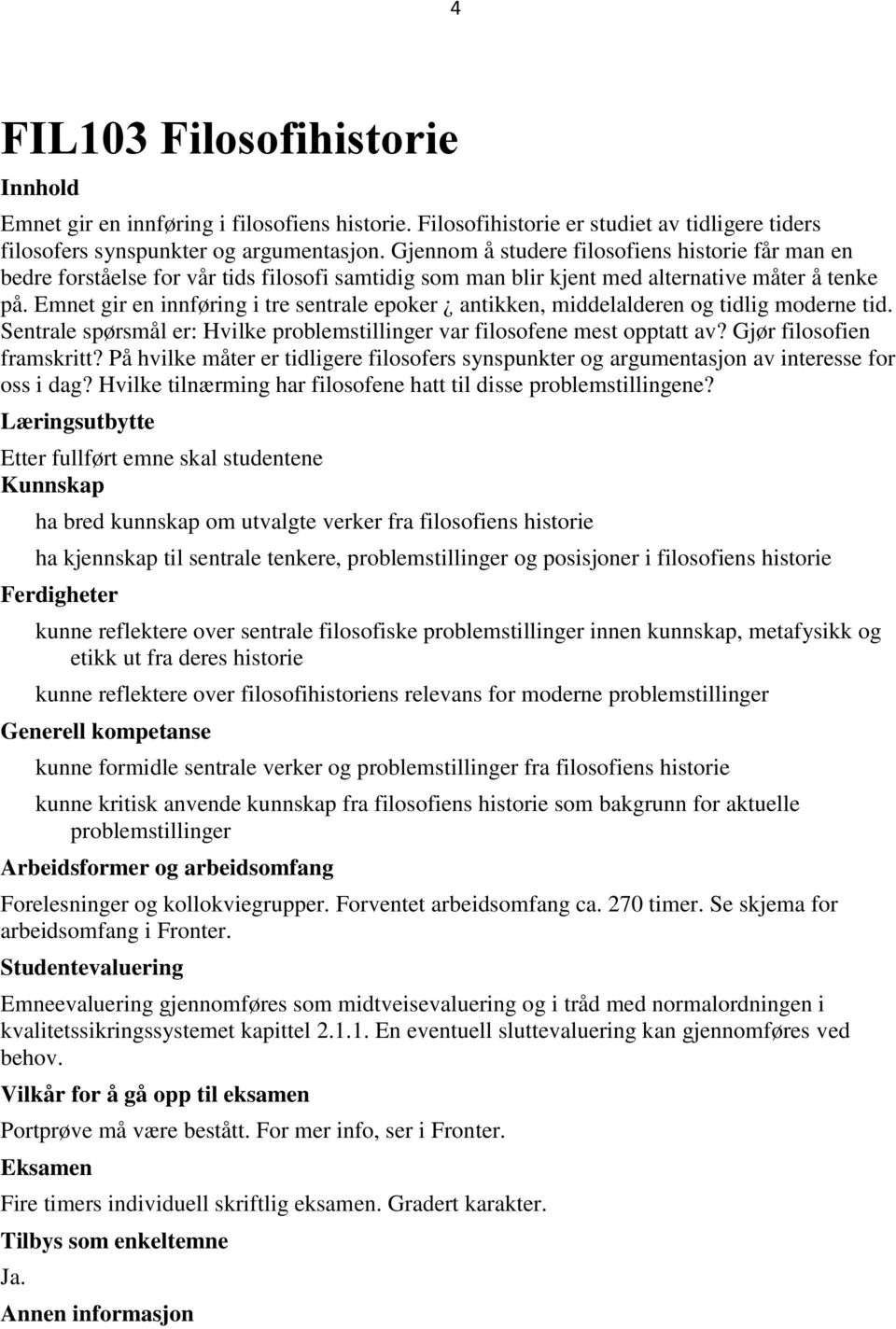 Emnet gir en innføring i tre sentrale epoker antikken, middelalderen og tidlig moderne tid. Sentrale spørsmål er: Hvilke problemstillinger var filosofene mest opptatt av? Gjør filosofien framskritt?