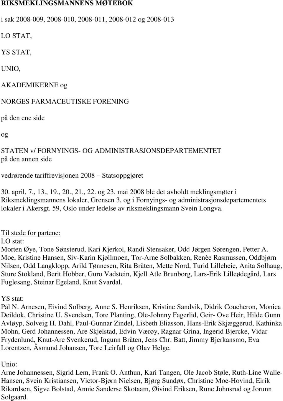 mai 2008 ble det avholdt meklingsmøter i Riksmeklingsmannens lokaler, Grensen 3, og i Fornyings- og administrasjonsdepartementets lokaler i Akersgt.