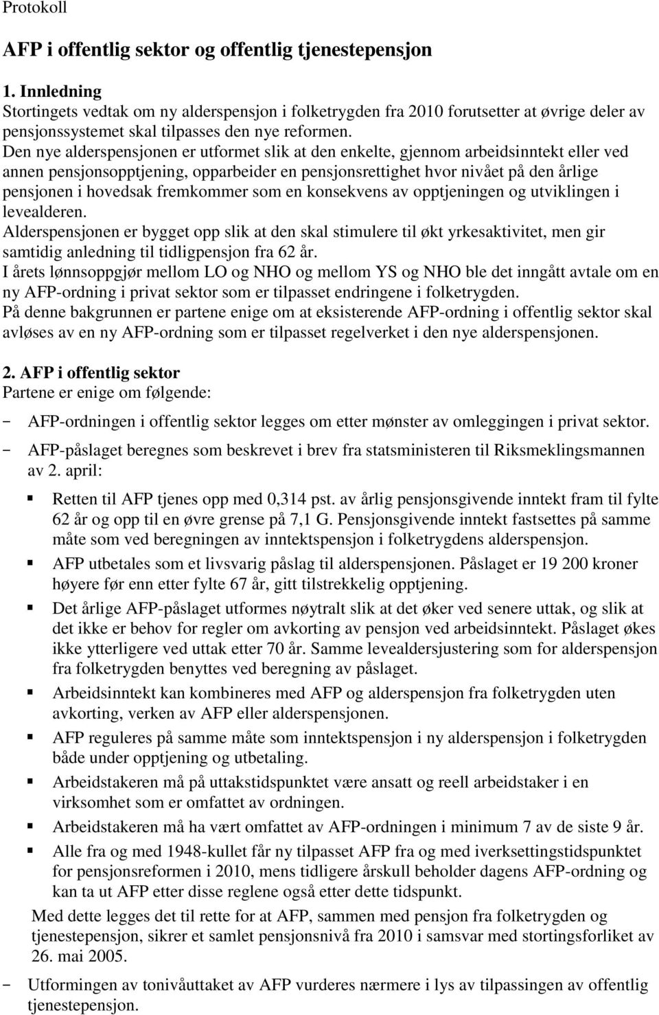 Den nye alderspensjonen er utformet slik at den enkelte, gjennom arbeidsinntekt eller ved annen pensjonsopptjening, opparbeider en pensjonsrettighet hvor nivået på den årlige pensjonen i hovedsak