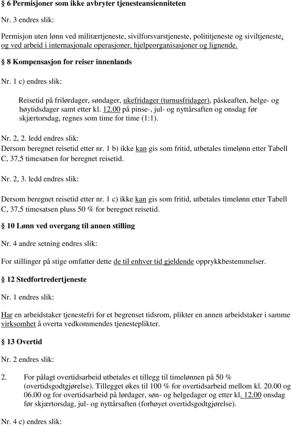 8 Kompensasjon for reiser innenlands Nr. 1 c) endres slik: Reisetid på frilørdager, søndager, ukefridager (turnusfridager), påskeaften, helge- og høytidsdager samt etter kl. 12.