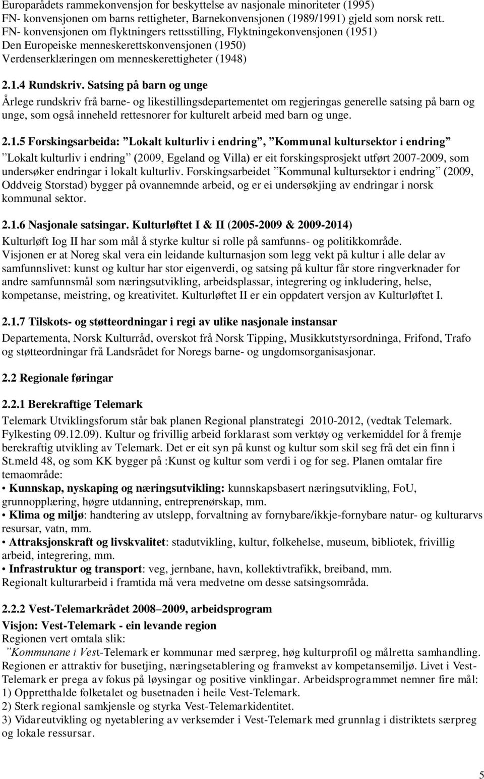 Satsing på barn og unge Årlege rundskriv frå barne- og likestillingsdepartementet om regjeringas generelle satsing på barn og unge, som også inneheld rettesnorer for kulturelt arbeid med barn og unge.