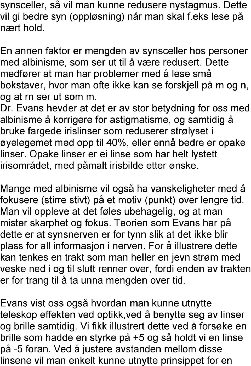 Dette medfører at man har problemer med å lese små bokstaver, hvor man ofte ikke kan se forskjell på m og n, og at rn ser ut som m. Dr.