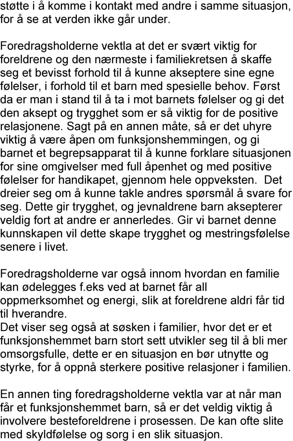 spesielle behov. Først da er man i stand til å ta i mot barnets følelser og gi det den aksept og trygghet som er så viktig for de positive relasjonene.