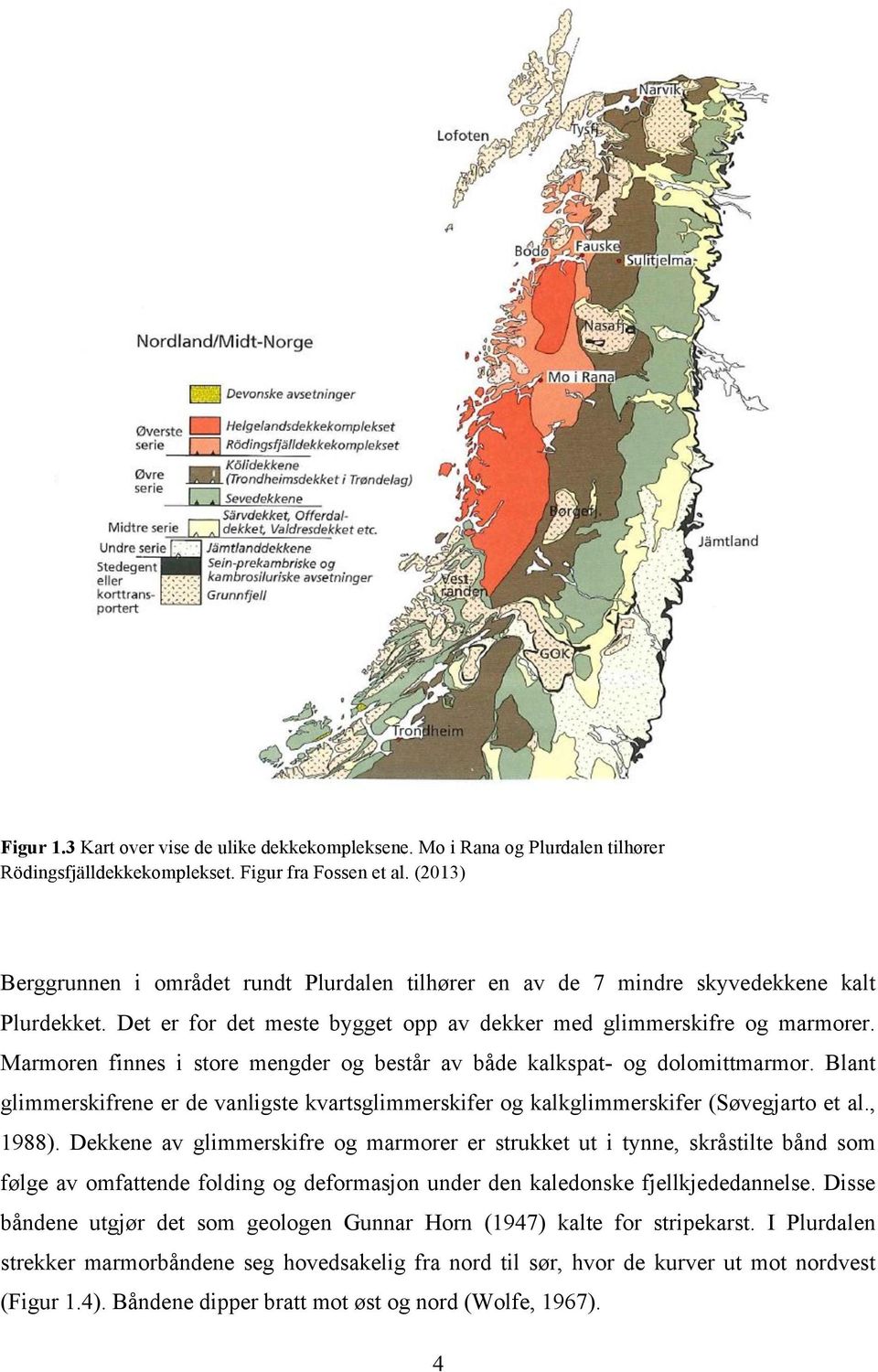 Marmoren finnes i store mengder og består av både kalkspat- og dolomittmarmor. Blant glimmerskifrene er de vanligste kvartsglimmerskifer og kalkglimmerskifer (Søvegjarto et al., 1988).