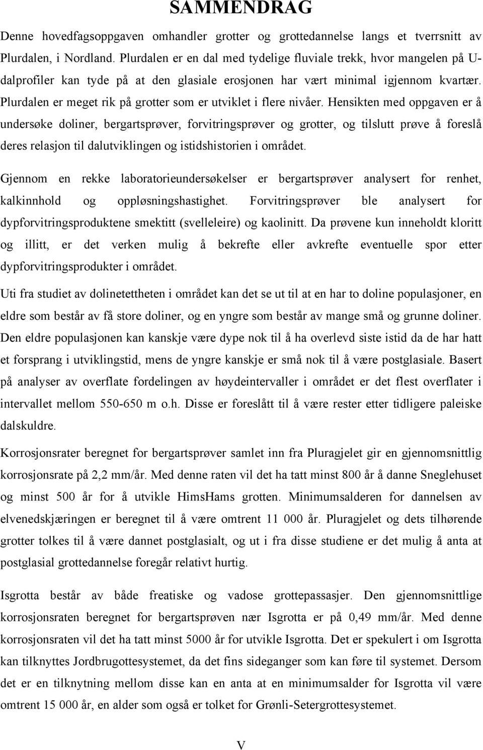 Plurdalen er meget rik på grotter som er utviklet i flere nivåer.