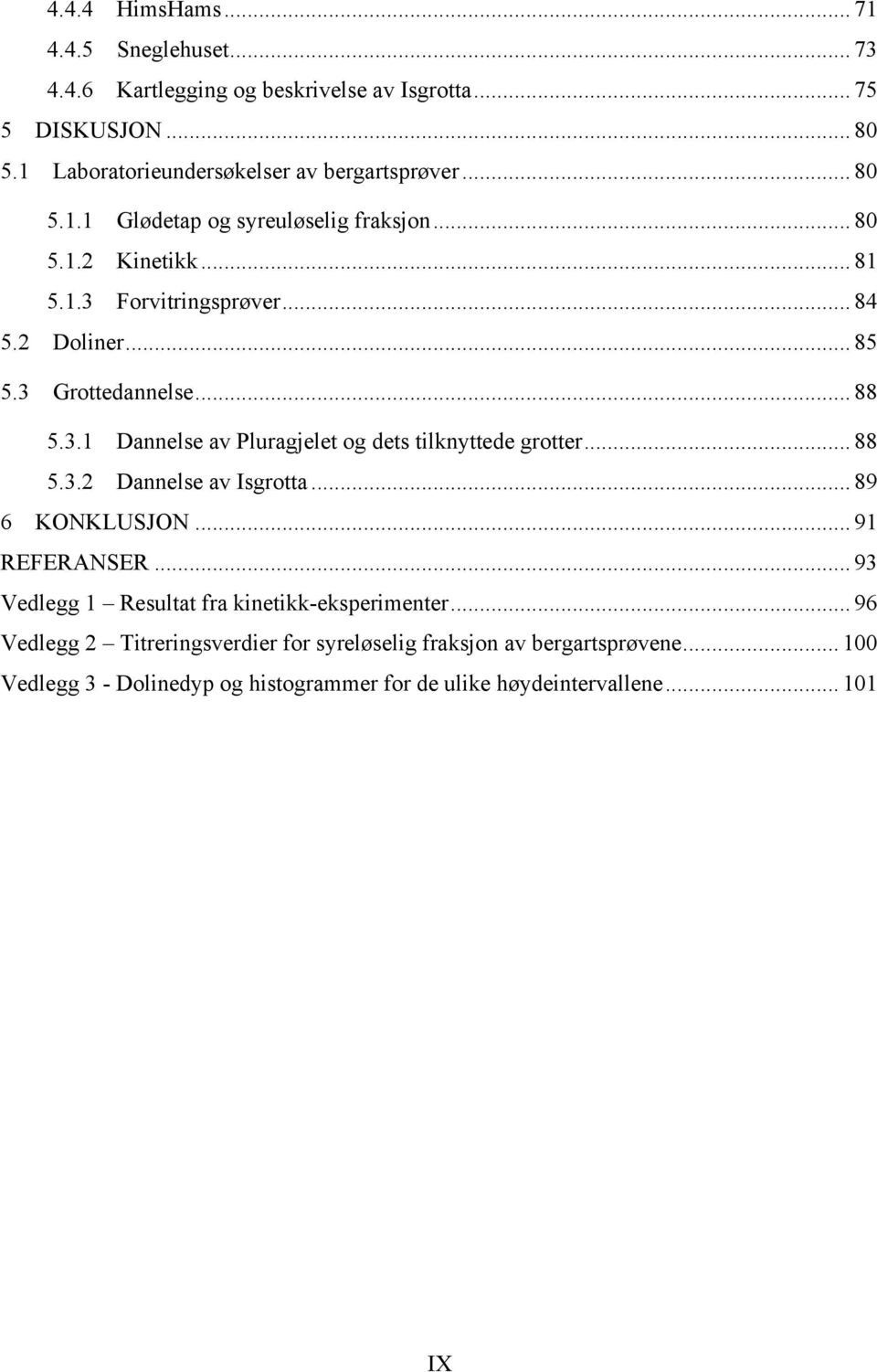 .. 88 5.3.2 Dannelse av Isgrotta... 89 6 KONKLUSJON... 91 REFERANSER... 93 Vedlegg 1 Resultat fra kinetikk-eksperimenter.