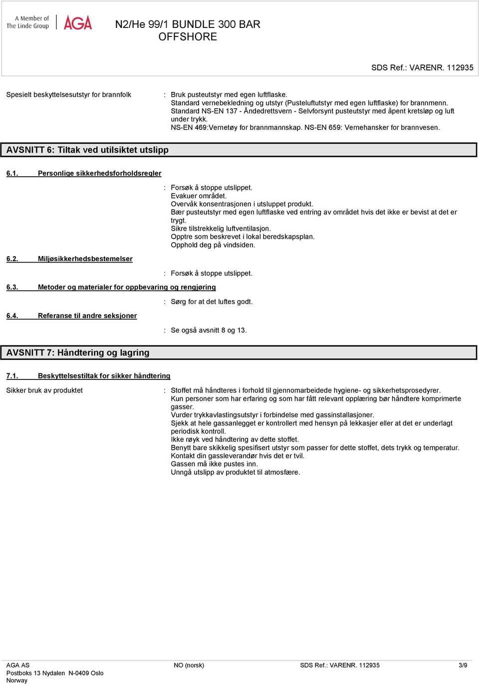 AVSNITT 6: Tiltak ved utilsiktet utslipp 6.1. Personlige sikkerhedsforholdsregler 6.2. Miljøsikkerhedsbestemelser : Forsøk å stoppe utslippet. Evakuer området.