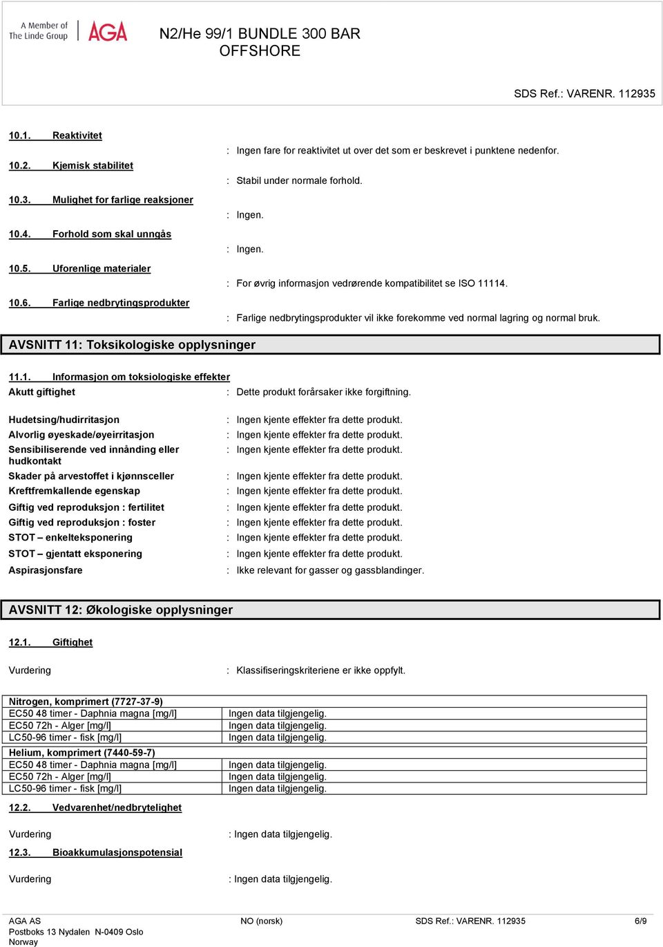 : For øvrig informasjon vedrørende kompatibilitet se ISO 11114. : Farlige nedbrytingsprodukter vil ikke forekomme ved normal lagring og normal bruk. AVSNITT 11: Toksikologiske opplysninger 11.1. Informasjon om toksiologiske effekter Akutt giftighet : Dette produkt forårsaker ikke forgiftning.