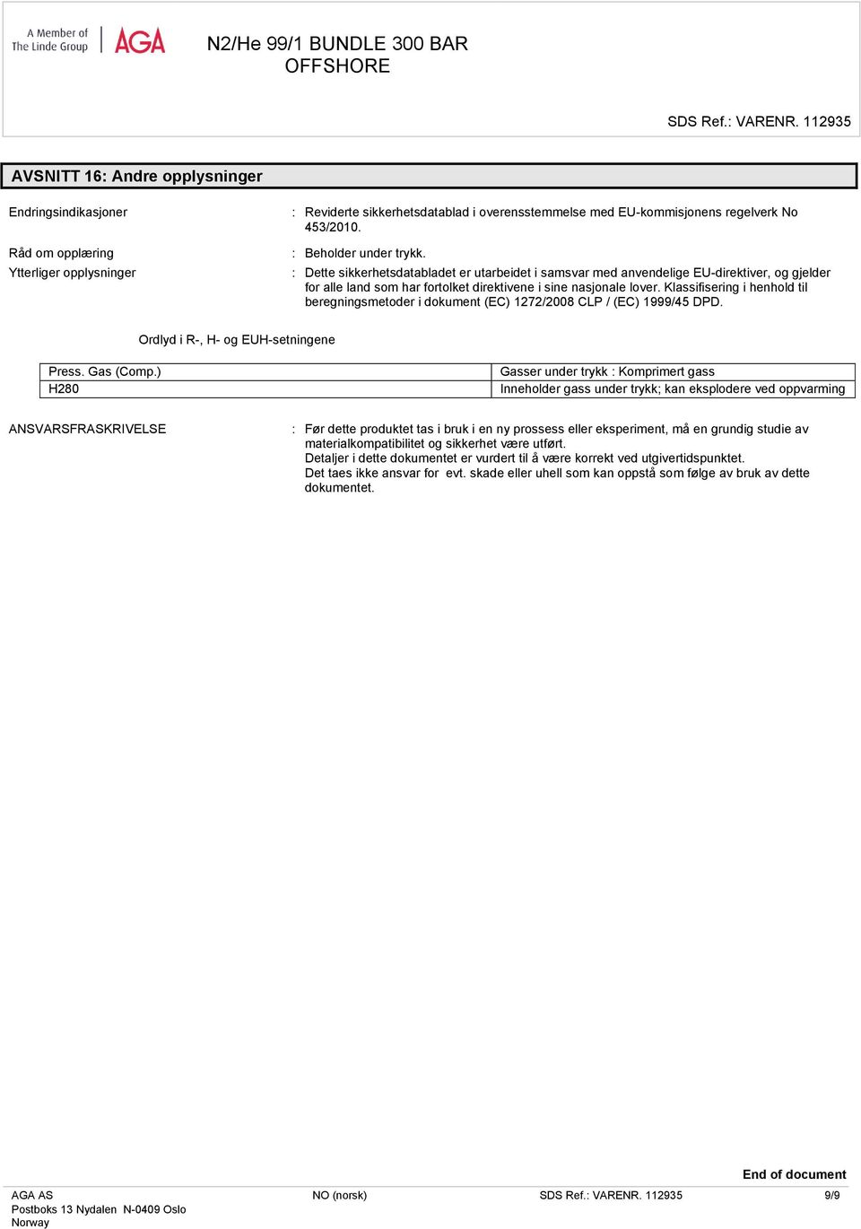 Klassifisering i henhold til beregningsmetoder i dokument (EC) 1272/2008 CLP / (EC) 1999/45 DPD. Ordlyd i R-, H- og EUH-setningene Press. Gas (Comp.