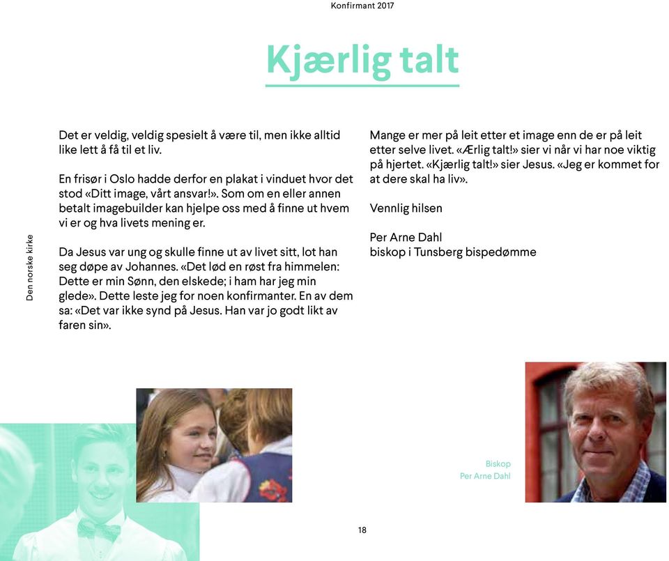 «Det lød en røst fra himmelen: Dette er min Sønn, den elskede; i ham har jeg min glede». Dette leste jeg for noen konfirmanter. En av dem sa: «Det var ikke synd på Jesus.