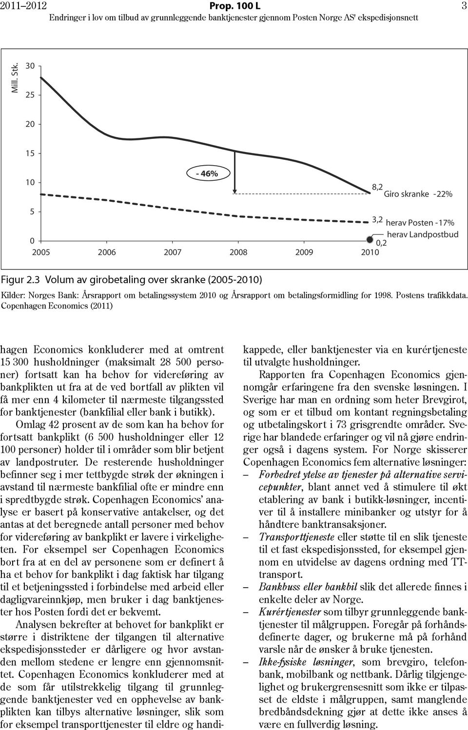 Copenhagen Economics (2011) hagen Economics konkluderer med at omtrent 15 300 husholdninger (maksimalt 28 500 personer) fortsatt kan ha behov for videreføring av bankplikten ut fra at de ved bortfall