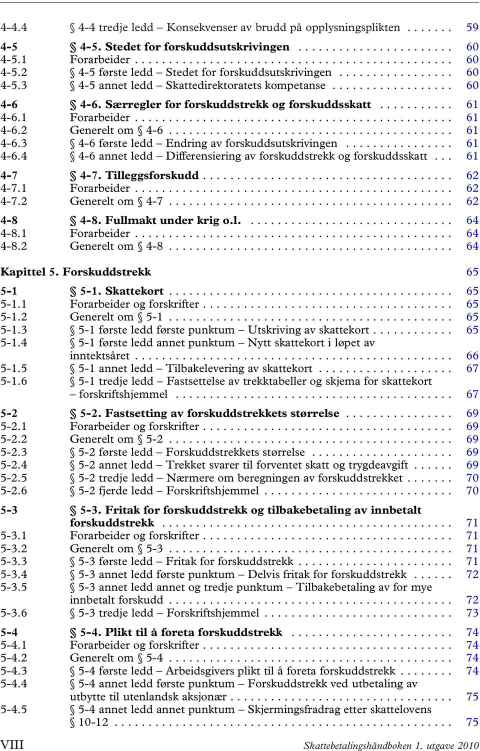 .. 61 4-6.4 4-6 annet ledd Differensiering av forskuddstrekk og forskuddsskatt... 61 4-7 4-7. Tilleggsforskudd... 62 4-7.1 Forarbeider... 62 4-7.2 Generelt om 4-7... 62 4-8 4-8. Fullmakt under krig o.