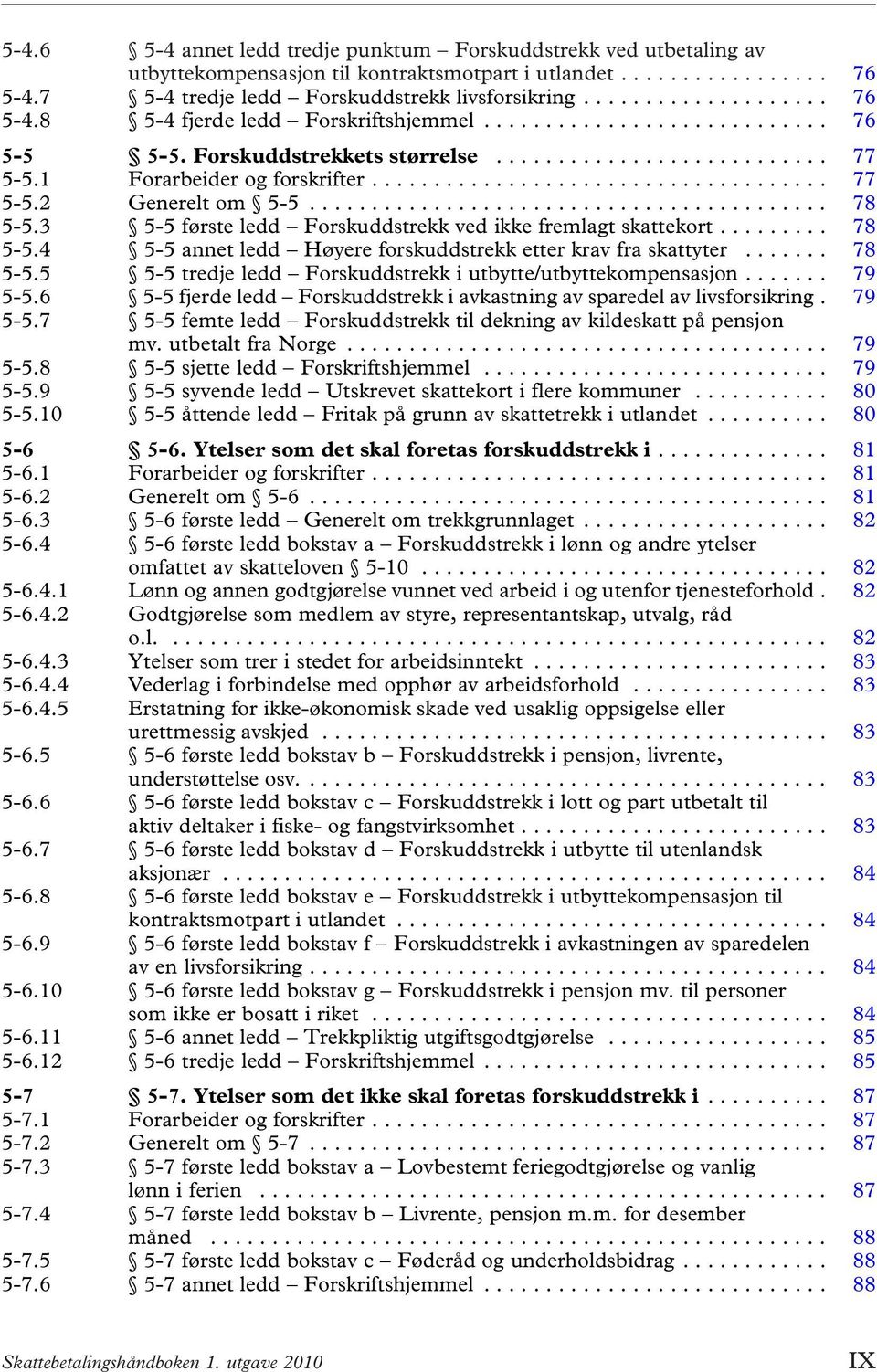 .. 78 5-5.5 5-5 tredje ledd Forskuddstrekk i utbytte/utbyttekompensasjon... 79 5-5.6 5-5 fjerde ledd Forskuddstrekk i avkastning av sparedel av livsforsikring. 79 5-5.7 5-5 femte ledd Forskuddstrekk til dekning av kildeskatt på pensjon mv.